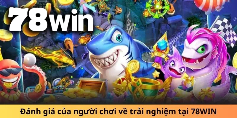 Người dùng 78WIN đánh giá rất cao về Sảnh Bắn Cá của nhà cái chúng tôi